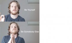 Be yourself be someone else Meme Template