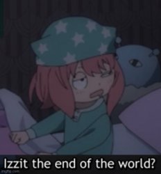 Izzit the end of the world? Meme Template