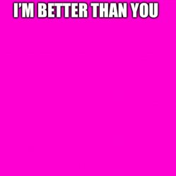 I’m better than you pink background Meme Template