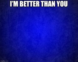I’m better than you blue background Meme Template