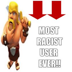 Most racist user ever downwards Meme Template