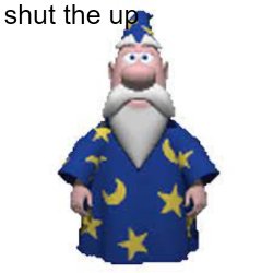 shut the up Meme Template