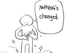 nothings changed Meme Template