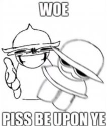 WOE, PISS BE UPON YE Meme Template