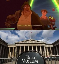 The loot of a thousand worlds British museum Meme Template