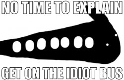 NO TIME TO EXPLAIN, GET ON THE IDIOT BUS Meme Template