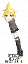 len kagamine your free trial of living is over Meme Template