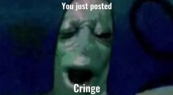 You just posted cringe plankton Meme Template
