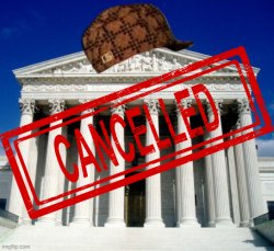 Scumbag SCOTUS cancelled Meme Template