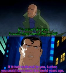 If it had mattered to you luthor Meme Template