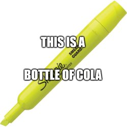 this yellow highlighter is redefined as a bottle of cola Meme Template