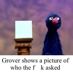 Grover shows a picture of who the freak asked Meme Template