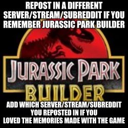 repost if you remember jurassic park builder Meme Template