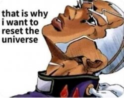 That is why is want to reset the universe Meme Template