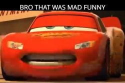 bro that was mad funny Cars Meme Template