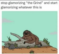 Stop glamorizing the grind Meme Template