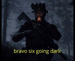 Bravo Six going dark Meme Template