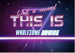 Wait a second, this is wholesome advice Meme Template