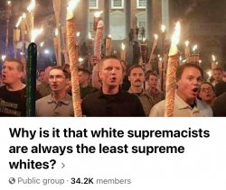 Why is it that white supremacists are always the least supreme Meme Template