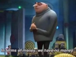 Gru in terms of money, we have no money Meme Template