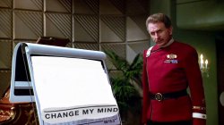 Change My Mind - Star Trek VI Meme Template
