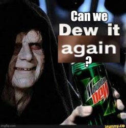 Can we dew it again? Meme Template