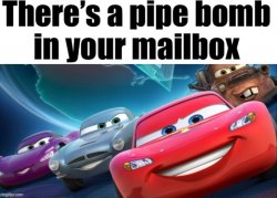 cars 2 you have a pipe bomb in your mailbox Meme Template