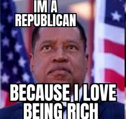 i am a republican because..... Meme Template