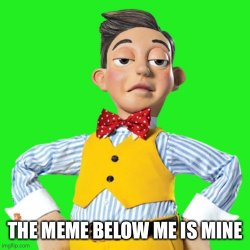 The meme below me is mine Meme Template