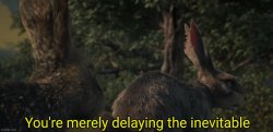 You're merely delaying the inevitable Meme Template