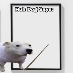 Huh Dog Says Meme Template
