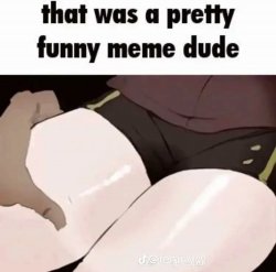 That was a pretty nice meme dude Meme Template