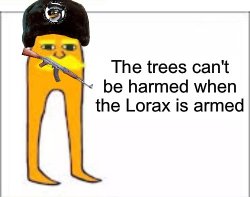 The trees can't be harmed when the lorax is armed Meme Template