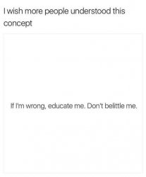 Don't belittle me educate me Meme Template