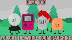 damn bro you got the whole squad lauging ppt2 Meme Template