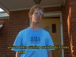 NAPOLEON DYNAMITE, RUINING EVERYBODY'S LIVES AND ______ Meme Template