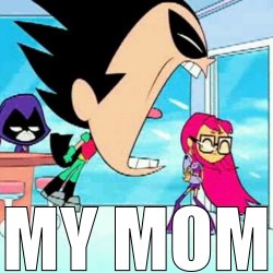 Robin screaming "MY MOM" at Starfire Meme Template