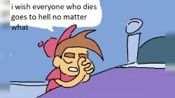 I Wish Everyone Who Dies Goes To Hell No Matter What Meme Template