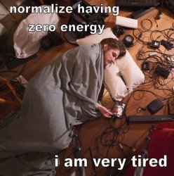 normalize having zero energy i am very tired Meme Template