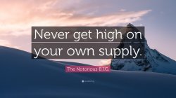 The Notorious B.I.G. Never get high on your own supply Meme Template