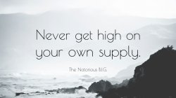 The Notorious B.I.G. Never get high on your own supply Meme Template