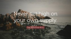 The Notorious B.I.G. Never get high on your own supply Meme Template