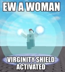 Ew a woman virginity shield activated Meme Template