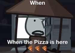 When the Pizza is here? ? ? Meme Template