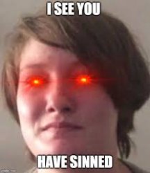 I see you have sinned glowing eyes Meme Template