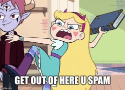 Star Butterfly GET OUT OF HERE U SPAM Meme Template