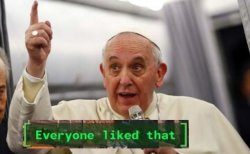 Pope Francis everyone liked that Meme Template