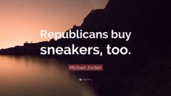 Michael Jordan Republicans buy sneakers too Meme Template
