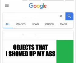 Objects that I shoved up my ass Meme Template