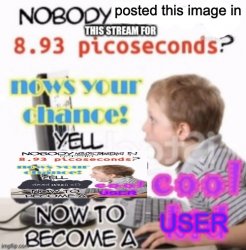 nobody posted this image in this stream for 8.93 picoseconds? Meme Template